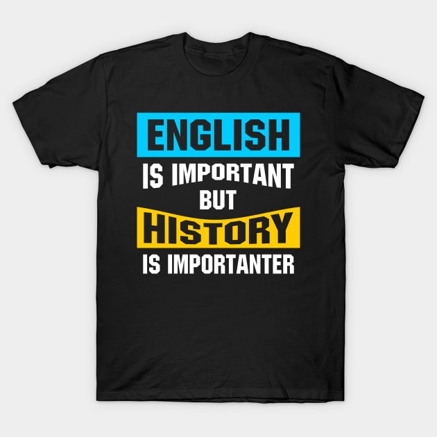 English Is Important But History Is Importanter T-Shirt by SimonL